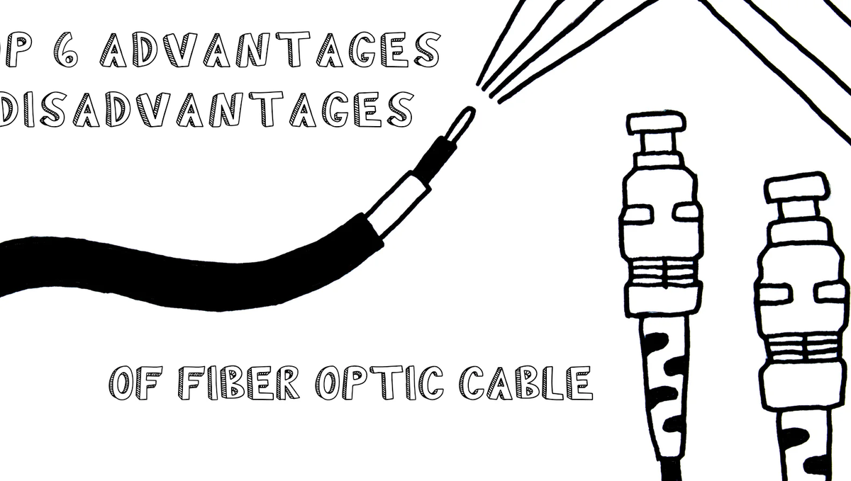 Top 6 Advantages and Disadvantages of Fiber Optic Cable in 2024